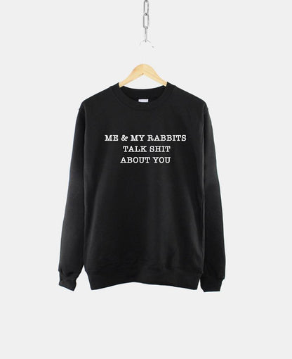 Me & My Rabbits Talk S**t About you Sweatshirt