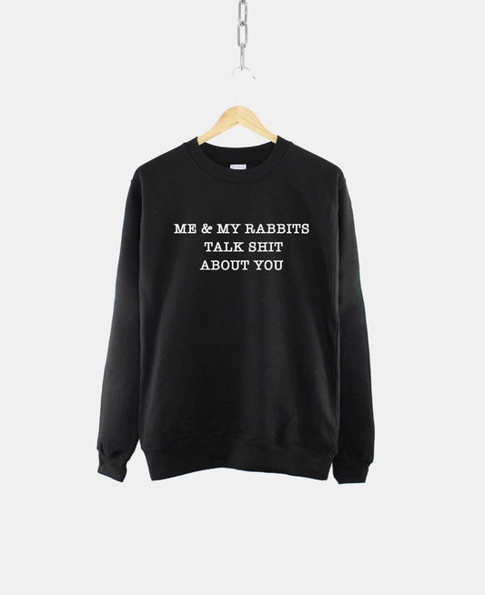 Me & My Rabbits Talk S**t About you Sweatshirt