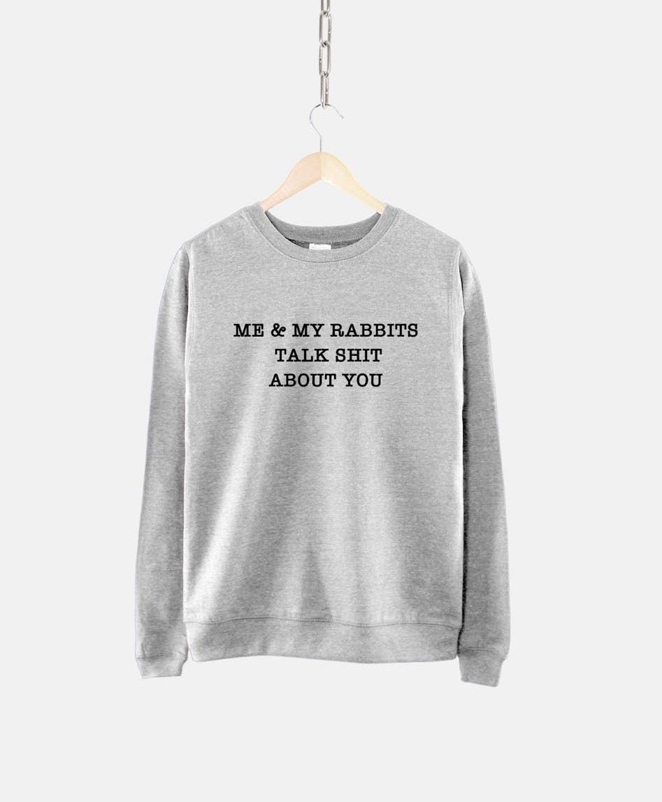 Me & My Rabbits Talk S**t About you Sweatshirt